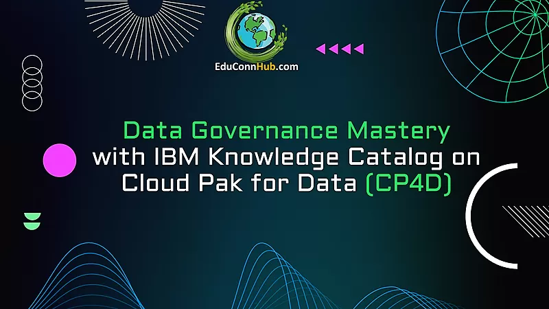 Data Governance Mastery with IBM Knowledge Catalog on Cloud Pak for Data (IBM CP4D)